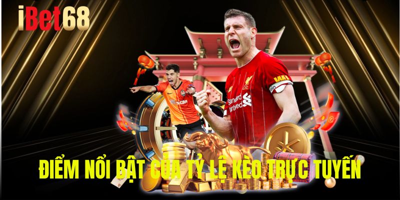 Điểm nổi bật của tỷ lệ kèo trực tuyến